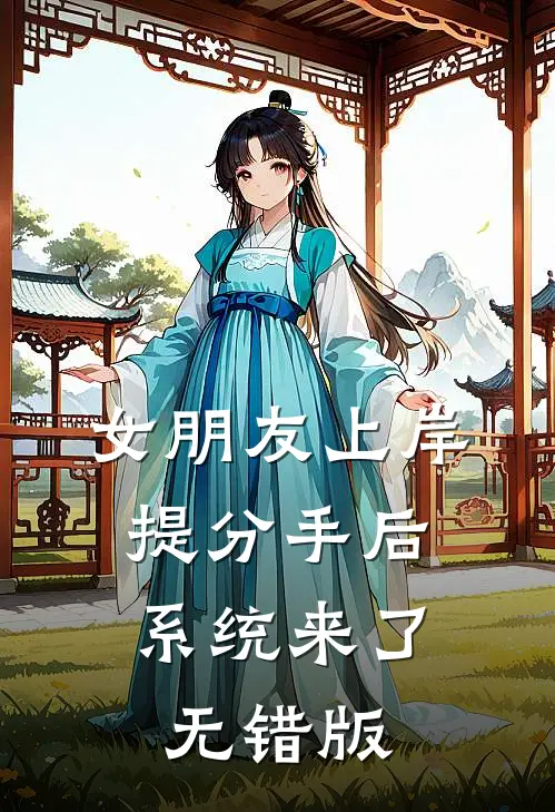 女朋友上岸提分手后，系统来了无错版