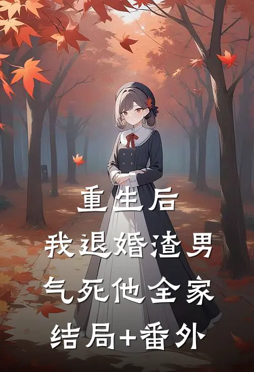 重生后，我退婚渣男气死他全家结局+番外