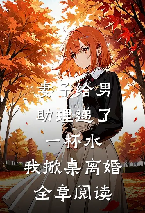 妻子给男助理递了一杯水,我掀桌离婚全章阅读