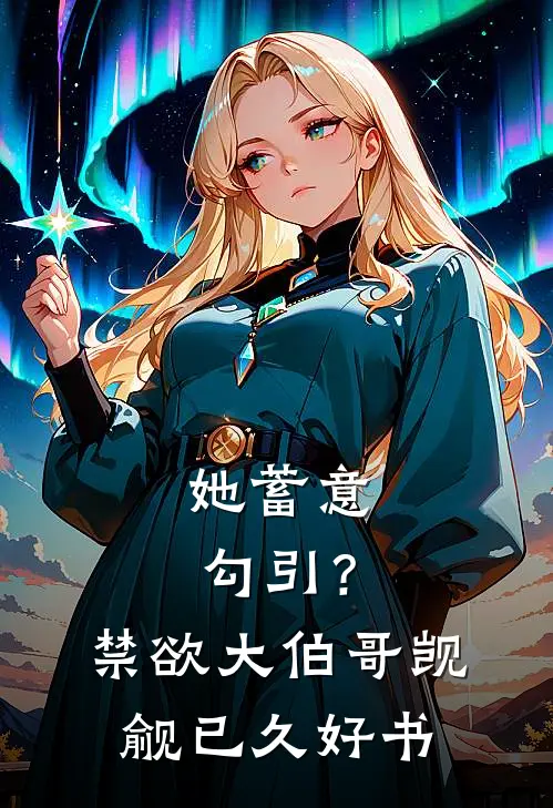 她蓄意勾引？禁欲大伯哥觊觎已久好书