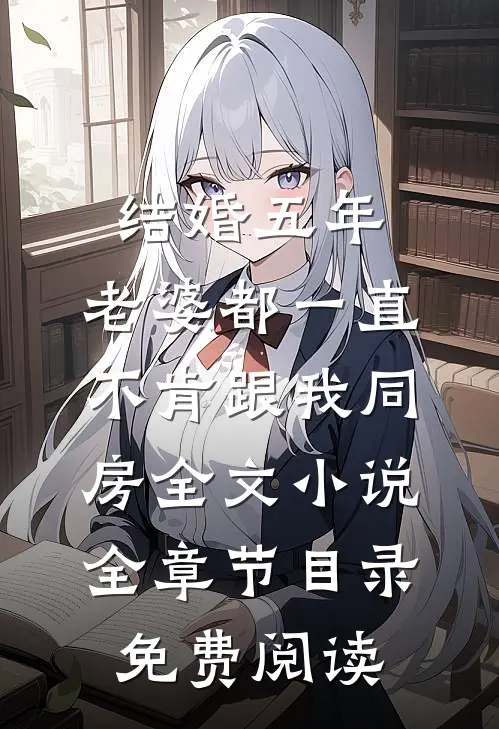 结婚五年，老婆都一直不肯跟我同房全文小说全章节目录免费阅读