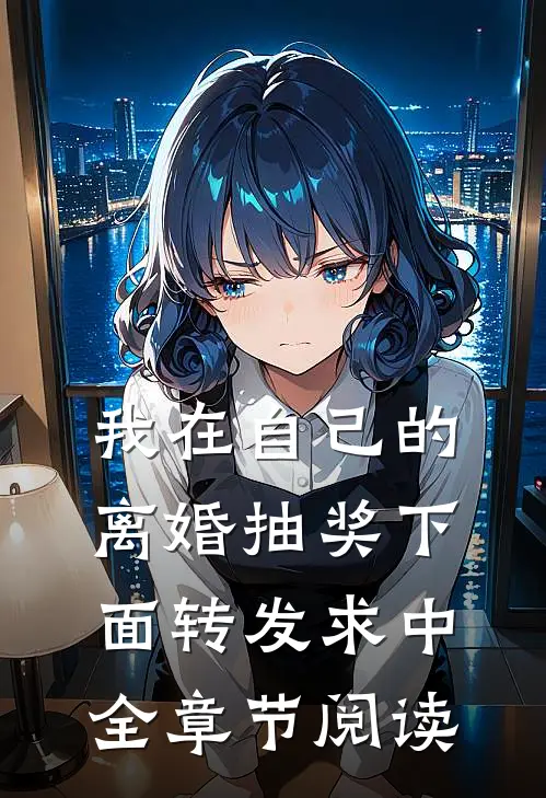 我在自己的离婚抽奖下面转发求中全章节阅读
