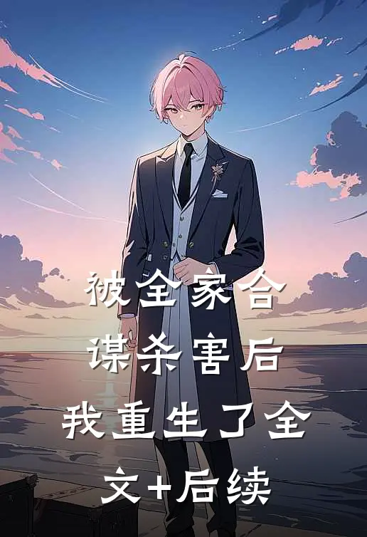 被全家合谋杀害后，我重生了全文+后续