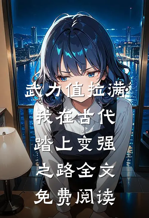 武力值拉满，我在古代踏上变强之路全文免费阅读