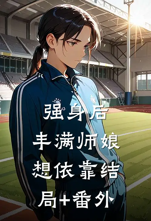 强身后，丰满师娘想依靠结局+番外