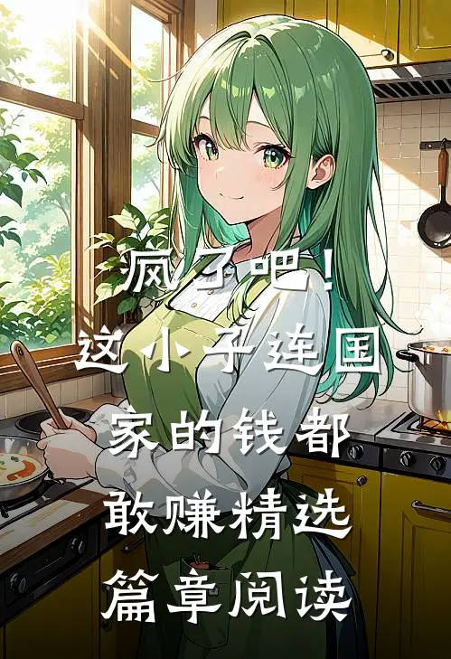 疯了吧！这小子连国家的钱都敢赚精选篇章阅读