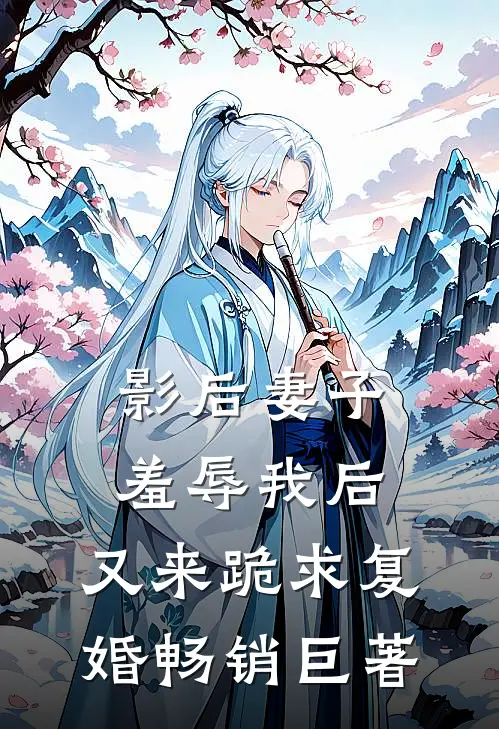 影后妻子羞辱我后，又来跪求复婚畅销巨著