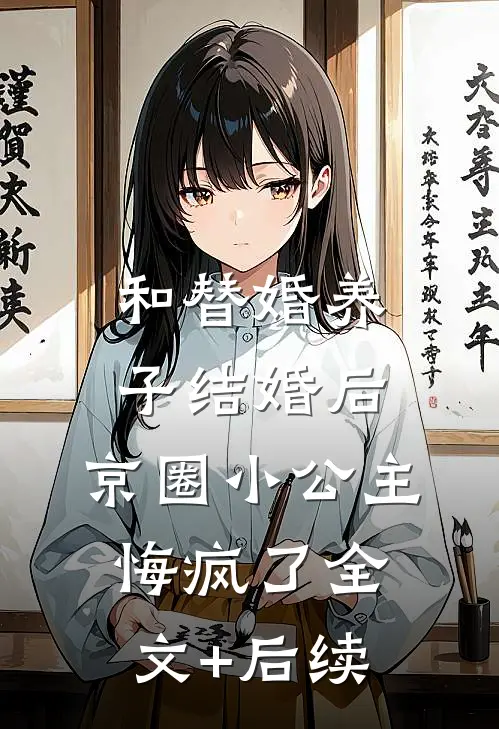 和替婚养子结婚后，京圈小公主悔疯了全文+后续