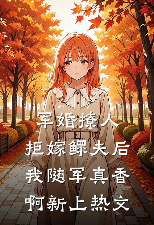 军婚撩人，拒嫁鳏夫后我随军真香啊新上热文