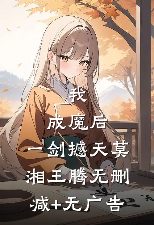 我，成魔后，一剑撼天莫湘王腾无删减+无广告