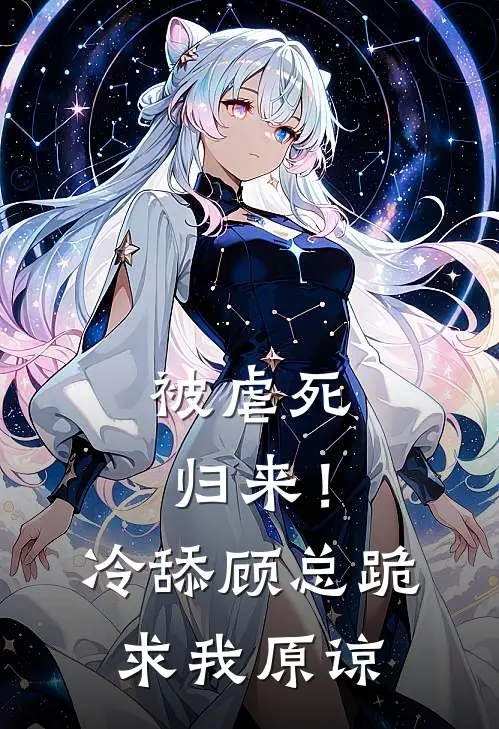 被虐死归来！冷舔顾总跪求我原谅