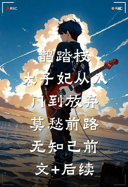 鹊踏枝：太子妃从入门到放弃-莫愁前路无知己前文+后续