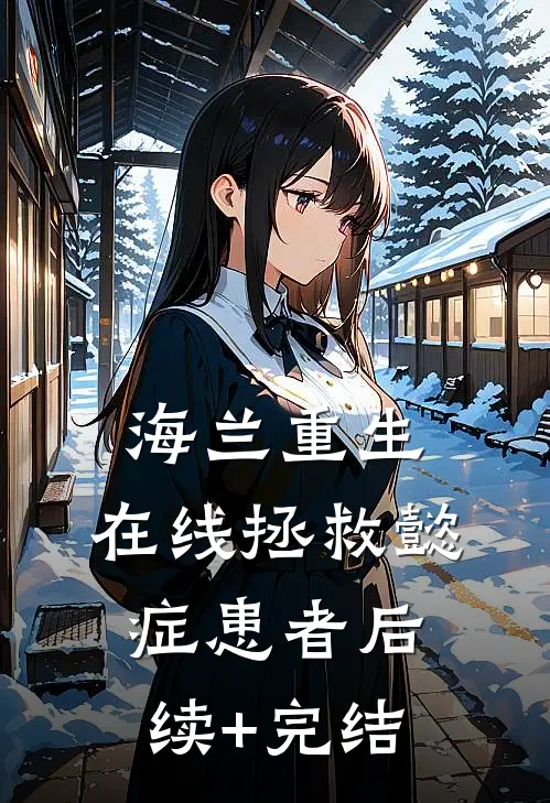 海兰重生，在线拯救懿症患者后续+完结