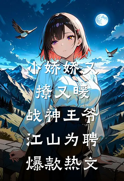 小娇娇又撩又暖，战神王爷江山为聘爆款热文