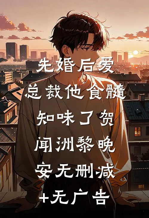 先婚后爱：总裁他食髓知味了贺闻洲黎晚安无删减+无广告