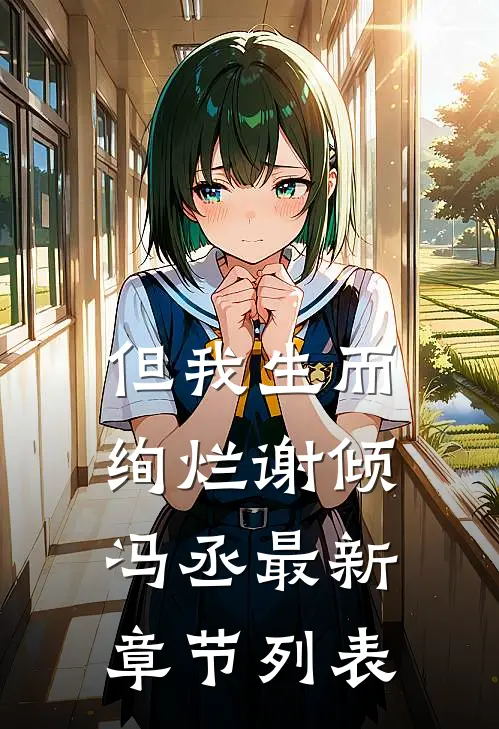 但我生而绚烂谢倾冯丞最新章节列表