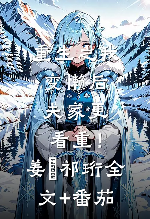 重生之我变懒后，夫家更看重！姜姩祁珩全文+番茄