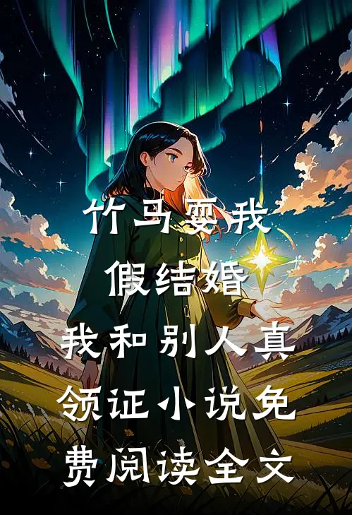 竹马耍我假结婚，我和别人真领证小说免费阅读全文