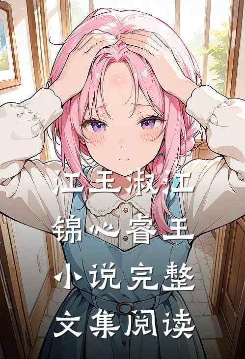 江玉淑江锦心睿王小说完整文集阅读