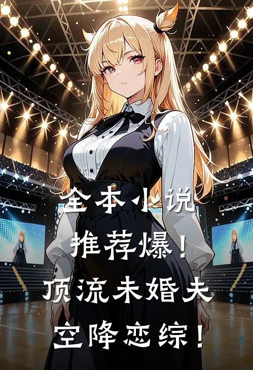 全本小说推荐爆！顶流未婚夫空降恋综！