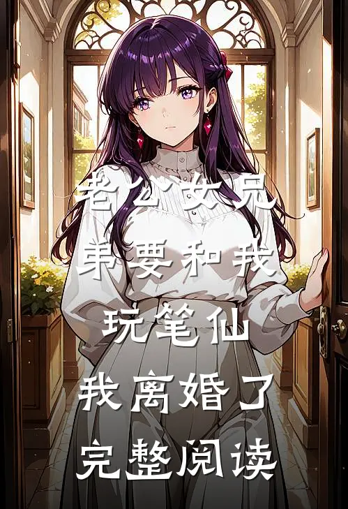 老公女兄弟要和我玩笔仙，我离婚了完整阅读