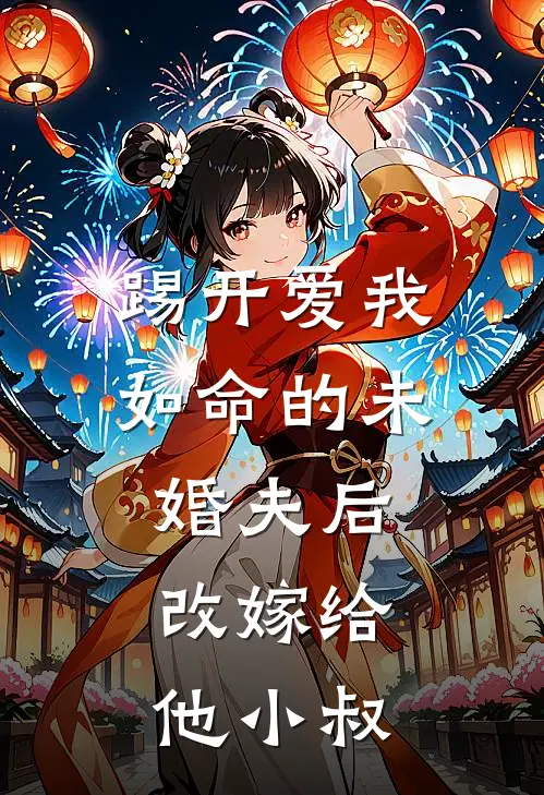 踢开爱我如命的未婚夫后，改嫁给他小叔