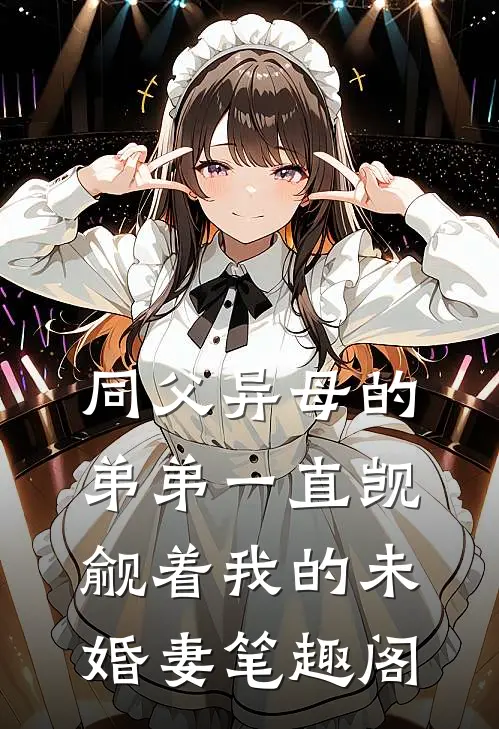 同父异母的弟弟一直觊觎着我的未婚妻笔趣阁