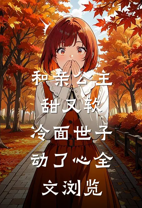 和亲公主甜又软，冷面世子动了心全文浏览