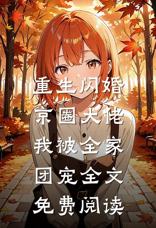 重生闪婚京圈大佬，我被全家团宠全文免费阅读