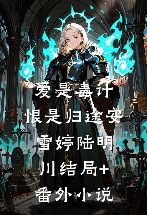 爱是毒计，恨是归途安雪婷陆明川结局+番外小说