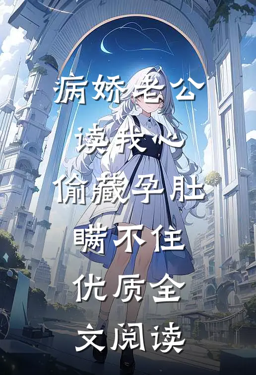 病娇老公读我心，偷藏孕肚瞒不住优质全文阅读
