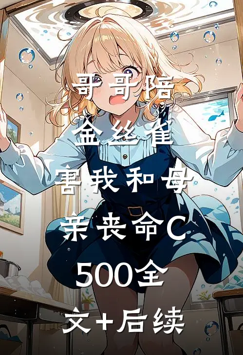 哥哥陪金丝雀，害我和母亲丧命C500全文+后续