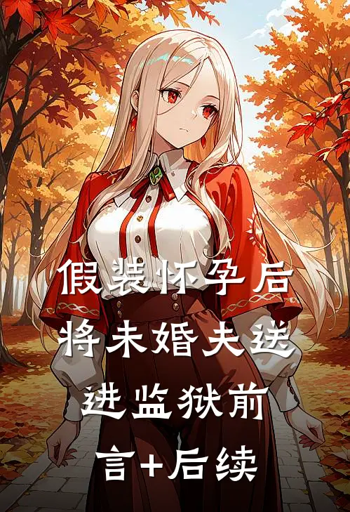假装怀孕后将未婚夫送进监狱前言+后续