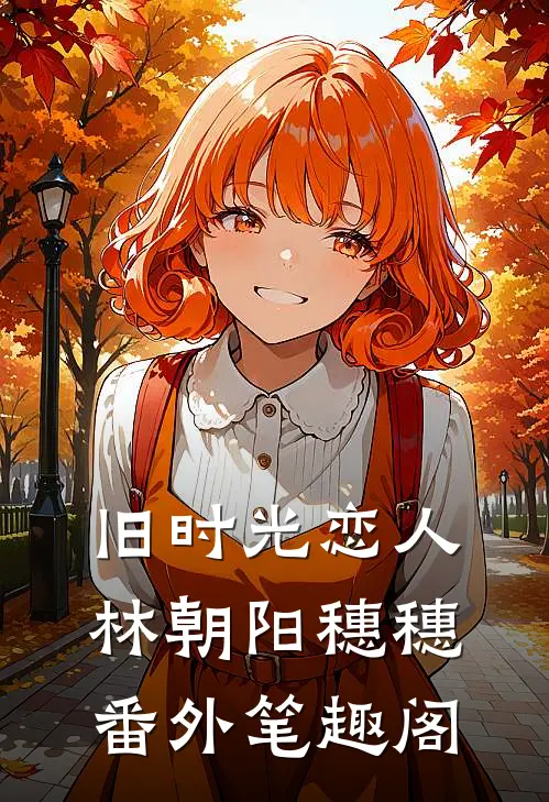 旧时光恋人：林朝阳穗穗番外笔趣阁