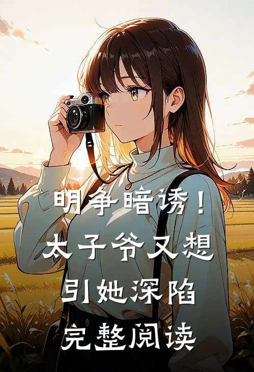 明争暗诱！太子爷又想引她深陷完整阅读