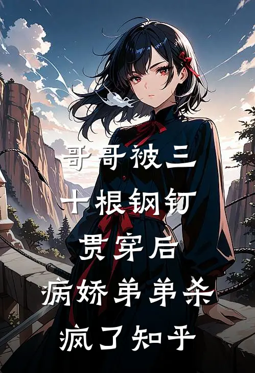 哥哥被三十根钢钉贯穿后，病娇弟弟杀疯了知乎