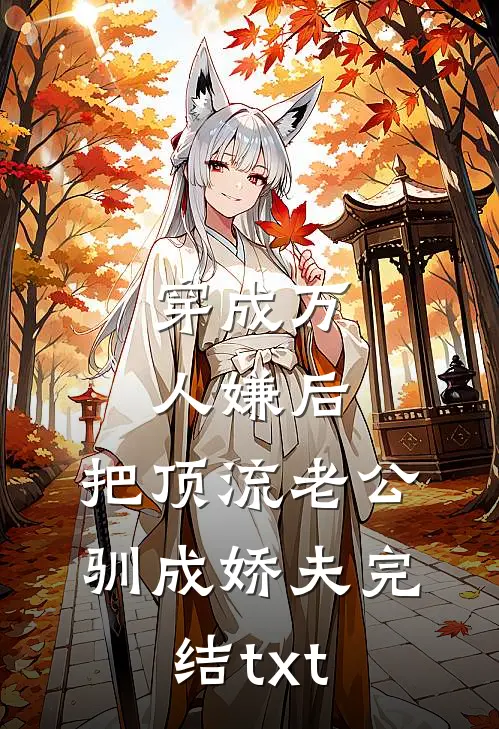 穿成万人嫌后，把顶流老公驯成娇夫完结txt