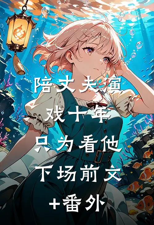 陪丈夫演戏十年，只为看他下场前文+番外