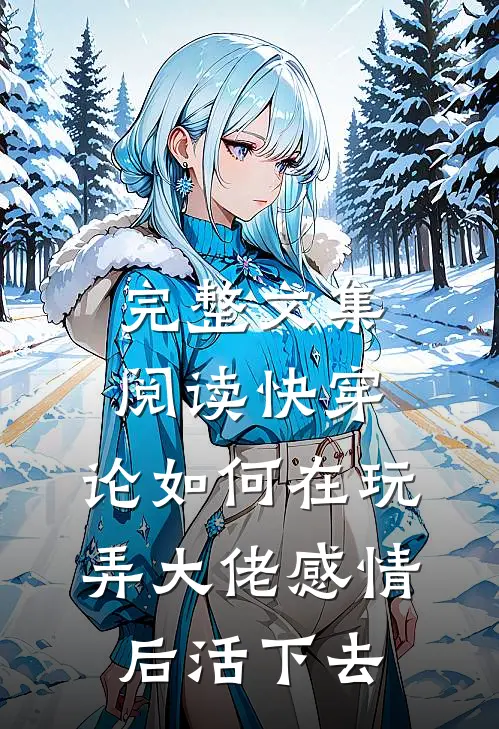 完整文集阅读快穿：论如何在玩弄大佬感情后活下去