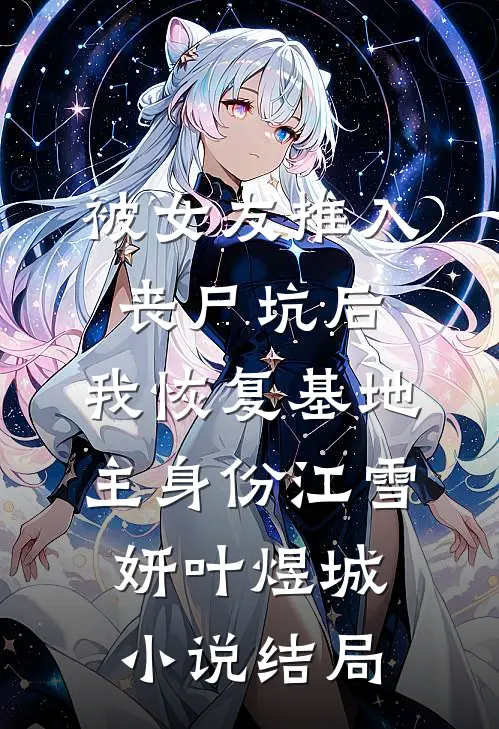 被女友推入丧尸坑后，我恢复基地主身份江雪妍叶煜城小说结局