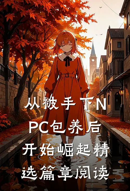 从被手下NPC包养后，开始崛起精选篇章阅读