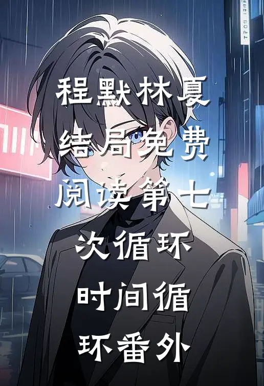 程默林夏结局免费阅读第七次循环（时间循环）番外