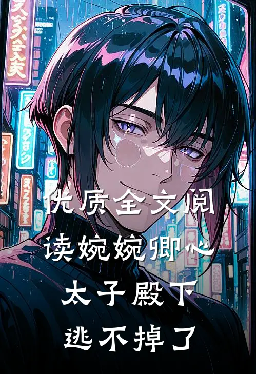 优质全文阅读婉婉卿心，太子殿下逃不掉了
