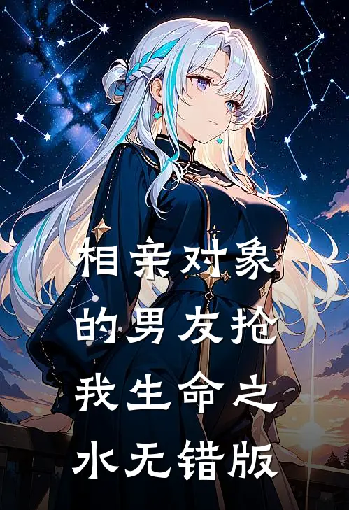 相亲对象的男友抢我生命之水无错版