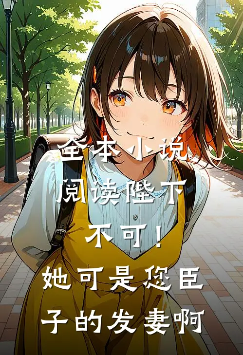 全本小说阅读陛下不可！她可是您臣子的发妻啊