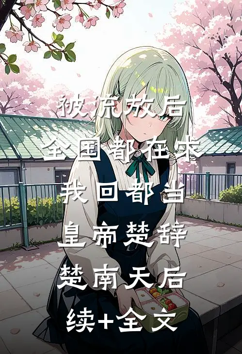 被流放后，全国都在求我回都当皇帝楚辞楚南天后续+全文