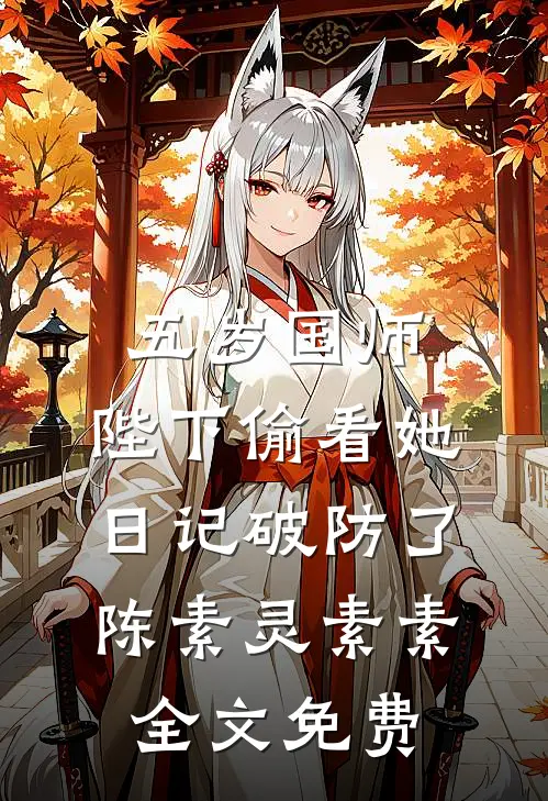 五岁国师：陛下偷看她日记破防了陈素灵素素全文免费