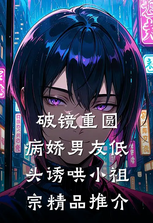 破镜重圆：病娇男友低头诱哄小祖宗精品推介