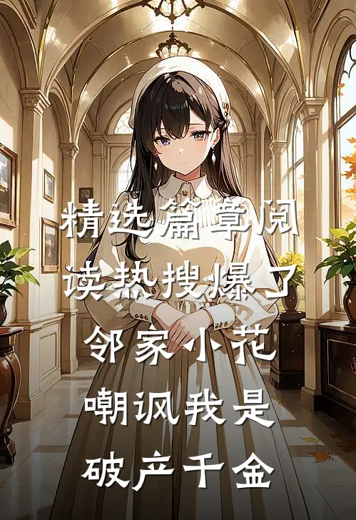 精选篇章阅读热搜爆了，邻家小花嘲讽我是破产千金