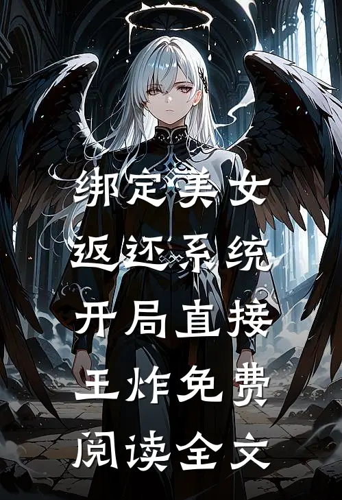 绑定美女返还系统，开局直接王炸免费阅读全文